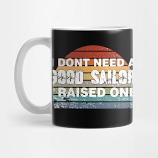 Sailor Parents Father Mother Sailing School Graduation I don't need a good Sailor I raised one Mug